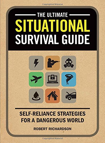 The Ultimate Situational Survival Guide Selfreliance Strategies For A Dangerous World Robert Richardson