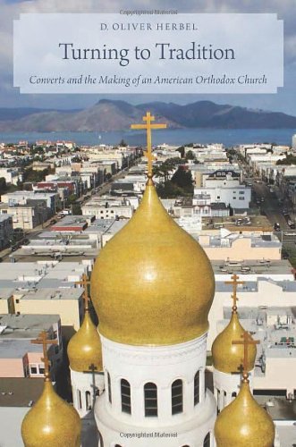 Turning To Tradition Converts And The Making Of An American Orthodox Church 1st Edition D Oliver Herbel