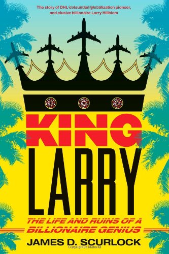 King Larry The Life And Ruins Of A Billionaire Genius James D Scurlock