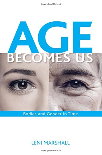 Age Becomes Us Bodies And Gender In Time Leni Marshall