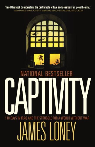 Captivity 118 Days In Iraq And The Struggle For A World Without War Reprint James Loney