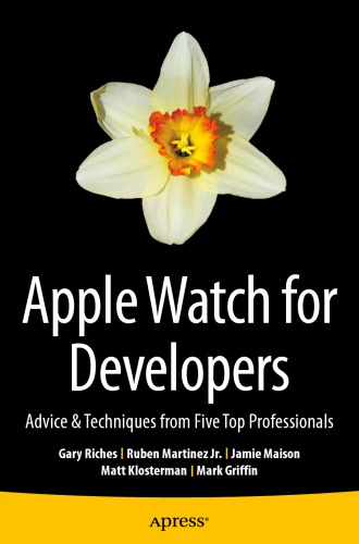 Apple Watch For Developers Advice Techniques From Five Top Professionals 1st Edition Gary Riches