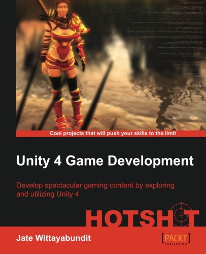 Unity 4 Game Development Hotshot Develop Spectacular Gaming Content By Exploring And Utilizing Unity 4 Jate Wittayabundit