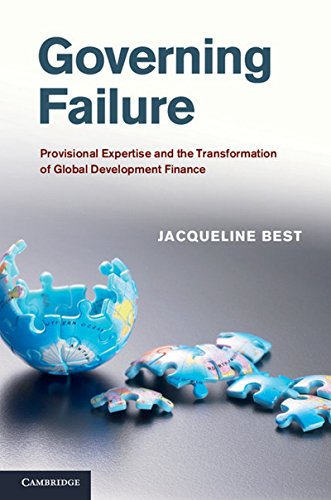 Governing Failure Provisional Expertise And The Transformation Of Global Development Finance Jacqueline Best