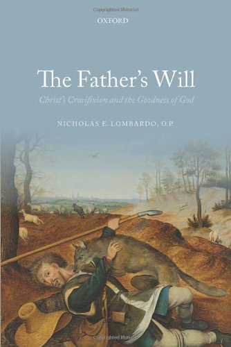 The Fathers Will Christs Crucifixion And The Goodness Of God 1st Edition Nicholas E Lombardo