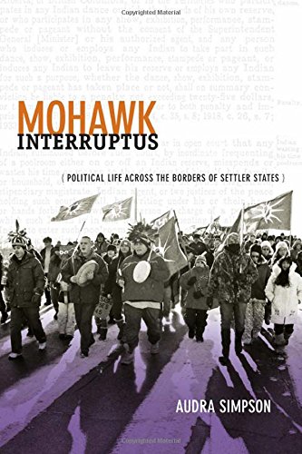 Mohawk Interruptus Political Life Across The Borders Of Settler States Audra Simpson