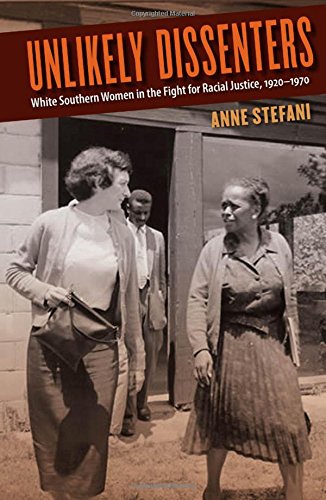 Unlikely Dissenters White Southern Women In The Fight For Racial Justice 19201970 Anne Stefani