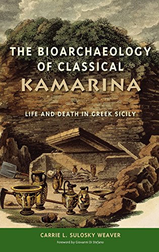 The Bioarchaeology Of Classical Kamarina Life And Death In Greek Sicily Carrie L Sulosky Weaver