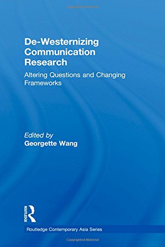 Dewesternizing Communication Research Altering Questions And Changing Frameworks 1st Edition Georgette Wang
