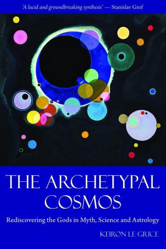 The Archetypal Cosmos Rediscovering The Gods In Myth Science And Astrology Keiron Le Grice