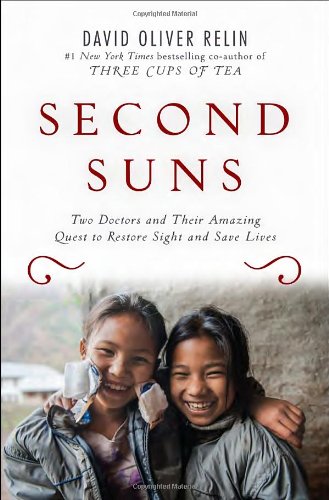 Second Suns Two Doctors And Their Amazing Quest To Restore Sight And Save Lives 1st Edition David Oliver Relin