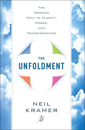 The Unfoldment The Organic Path Of Clarity Power And Transformation Neil Kramer