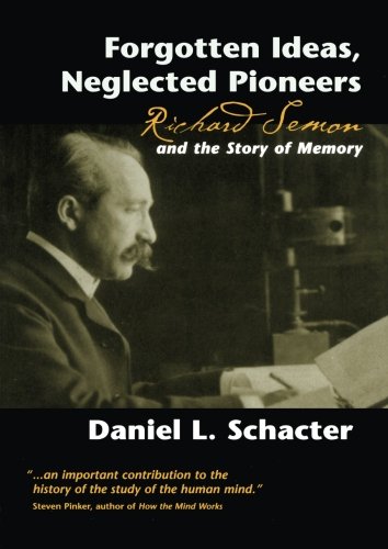 Forgotten Ideas Neglected Pioneers Richard Semon And The Story Of Memory 1st Edition Daniel L Schacter