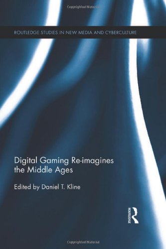 Digital Gaming Reimagines The Middle Ages 1st Edition Daniel T Kline