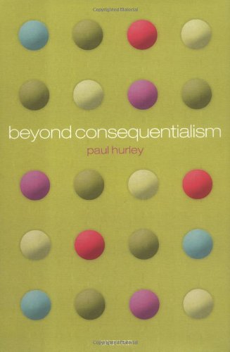 Beyond Consequentialism 1st Edition Paul Hurley