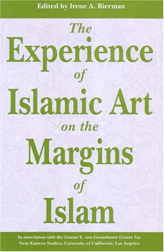 The Experience Of Islamic Art On The Margins Of Islam Irene A Bierman