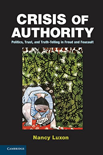 Crisis Of Authority Politics Trust And Truthtelling In Freud And Foucault Nancy Luxon