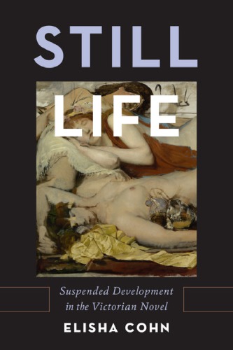 Still Life Suspended Development In The Victorian Novel 1st Edition Elisha Cohn