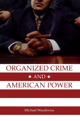 Organized Crime And American Power A History Michael Woodiwiss
