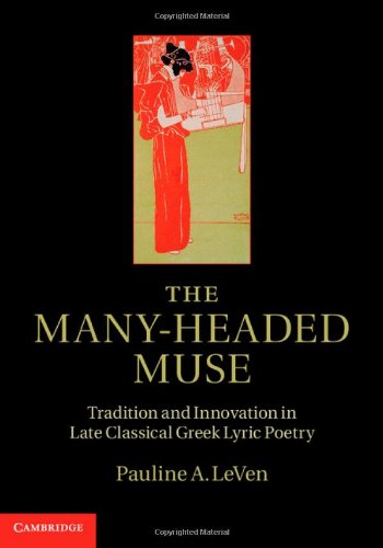 The Manyheaded Muse Tradition And Innovation In Late Classical Greek Lyric Poetry Pauline A Leven