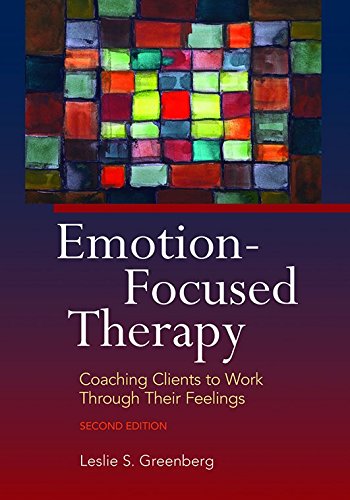 Emotionfocused Therapy Coaching Clients To Work Through Their Feelings 2nd Edition Leslie S Greenberg