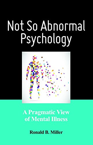 Not So Abnormal Psychology A Pragmatic View Of Mental Illness 1st Edition Ronald B Miller