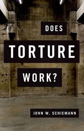 Does Torture Work 1st Edition John W Schiemann