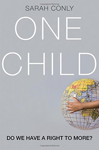 One Child Do We Have A Right To More 1st Edition Sarah Conly