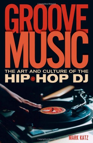 Groove Music The Art And Culture Of The Hiphop Dj 1st Edition Mark Katz