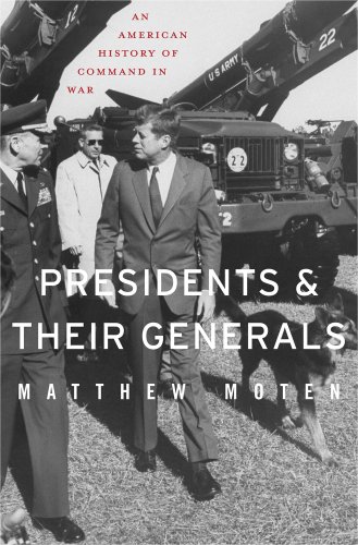 Presidents And Their Generals An American History Of Command In War Matthew Moten