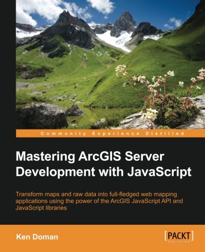 Mastering Arcgis Server Development With Javascript Ken Doman