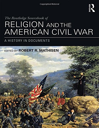 The Routledge Sourcebook Of Religion And The American Civil War A History In Documents Robert R Mathisen