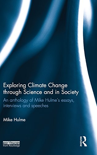 Exploring Climate Change Through Science And In Society An Anthology Of Mike Hulmes Essays Interviews And Speeches Mike Hulme