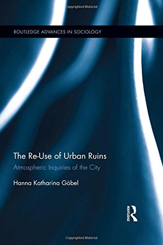 The Reuse Of Urban Ruins Atmospheric Inquiries Of The City Hanna Katharina Gbel