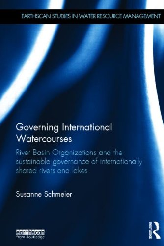 Governing International Watercourses River Basin Organizations And The Sustainable Governance Of Internationally Shared Rivers And Lakes Susanne Schmeier