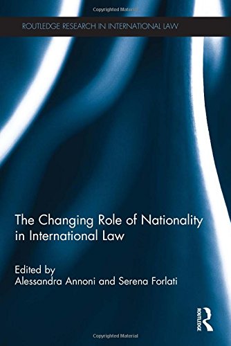 The Changing Role Of Nationality In International Law Serena Forlati