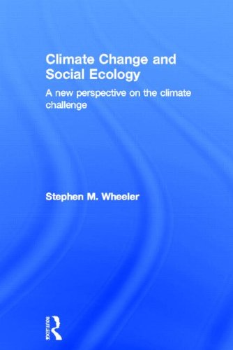Climate Change And Social Ecology A New Perspective On The Climate Challenge Stephen M Wheeler