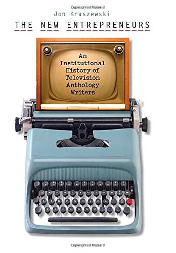 The New Entrepreneurs An Institutional History Of Television Anthology Writers Jon Kraszewski