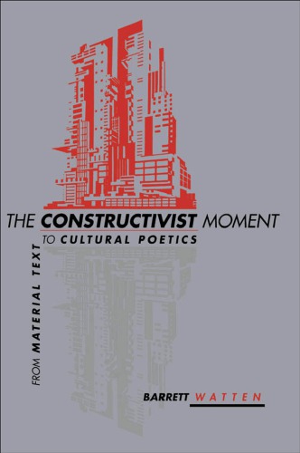 The Constructivist Moment From Material Text To Cultural Poetics Barrett Watten