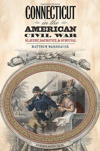 Connecticut In The American Civil War Slavery Sacrifice And Survival 1st Matthew Warshauer
