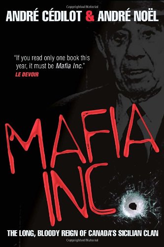 Mafia Inc The Long Bloody Reign Of Canadas Sicilian Clan Andre Cedilot
