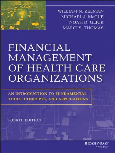 Financial Management Of Health Care Organizations An Introduction To Fundamental Tools Concepts And Applications 4th Edition William N Zelman