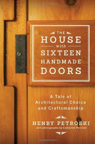 The House With Sixteen Handmade Doors A Tale Of Architectural Choice And Craftsmanship 1st Edition Henry Petroski