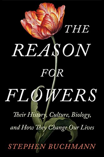 The Reason For Flowers Their History Culture Biology And How They Change Our Lives Stephen Buchmann