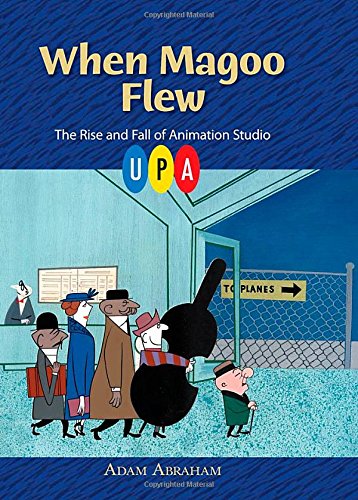 When Magoo Flew The Rise And Fall Of Animation Studio Upa Adam Abraham