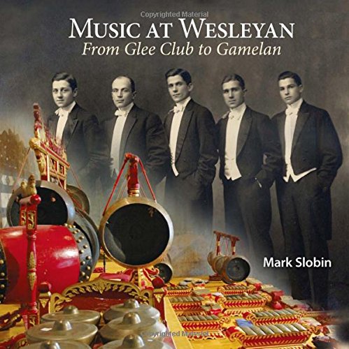 Music At Wesleyan From Glee Club To Gamelan Mark Slobin Richard K Winslow