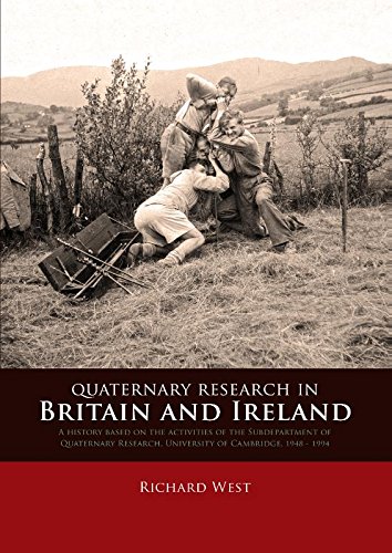 Quaternary Research In Britain And Ireland A History Based On The Activities Of The Subdepartment Of Quaternary Research University Of Cambridge 1948 1994 Richard West