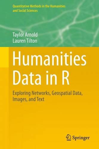 Humanities Data In R Exploring Networks Geospatial Data Images And Text 1st Ed 2015 Taylor Arnold