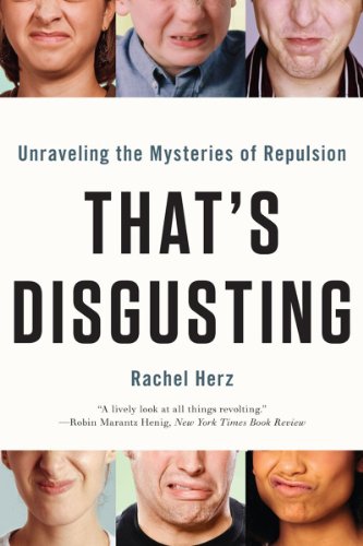 Thats Disgusting Unraveling The Mysteries Of Repulsion 1st Edition Rachel Herz