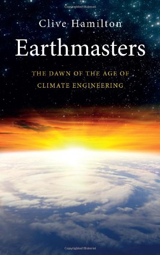 Earthmasters The Dawn Of The Age Of Climate Engineering F First Edition Dr Clive Hamilton